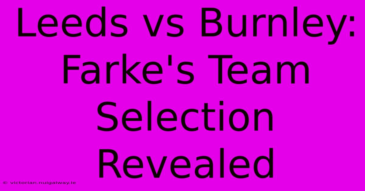 Leeds Vs Burnley: Farke's Team Selection Revealed