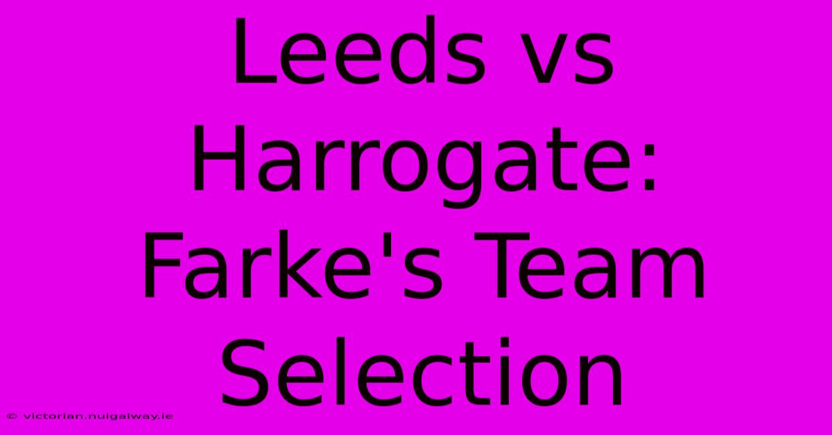 Leeds Vs Harrogate: Farke's Team Selection