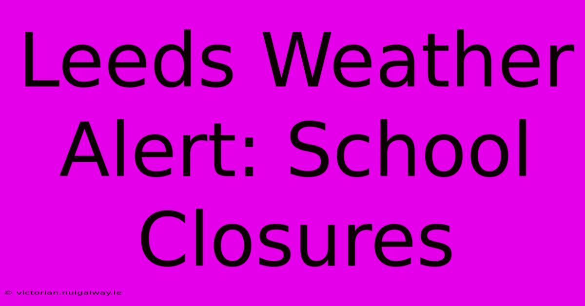 Leeds Weather Alert: School Closures