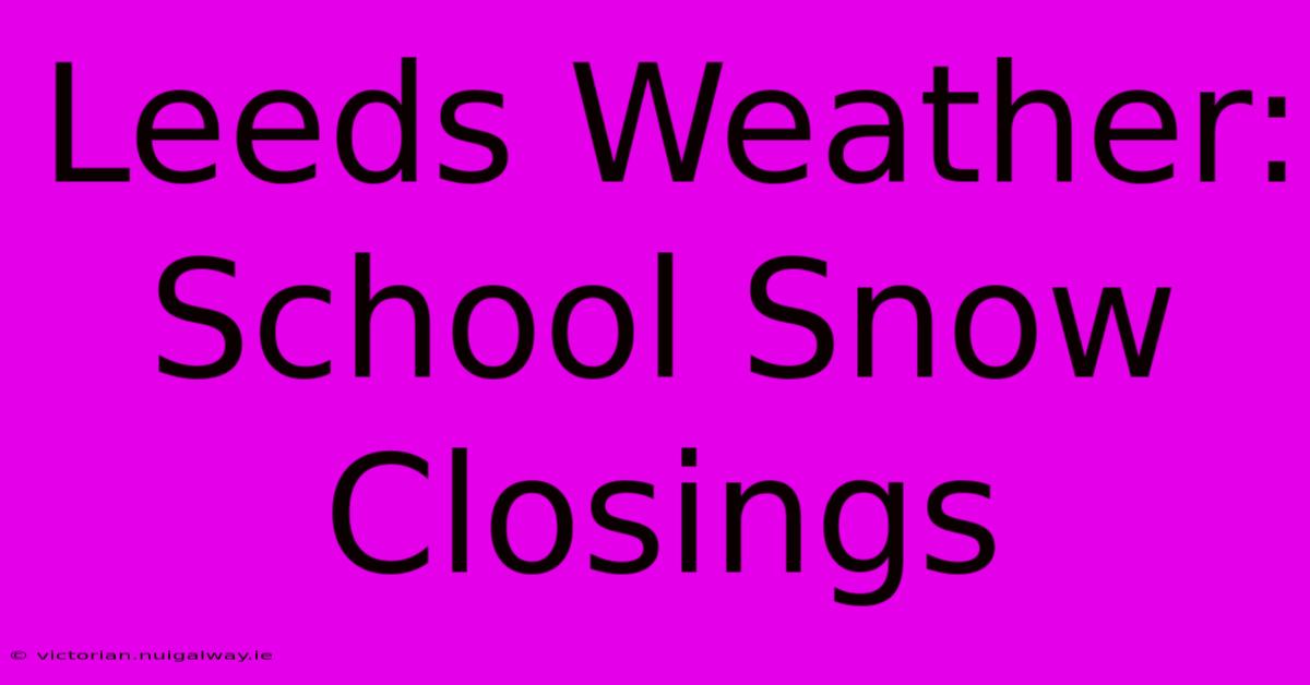 Leeds Weather: School Snow Closings