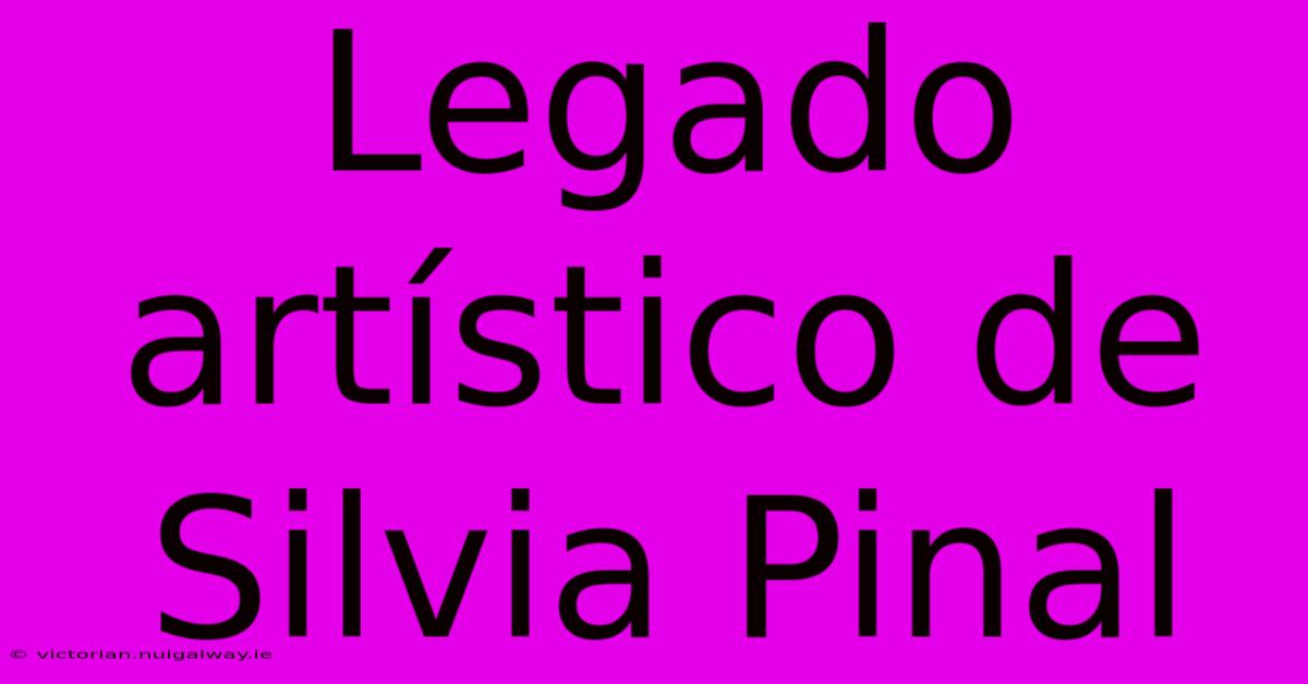 Legado Artístico De Silvia Pinal