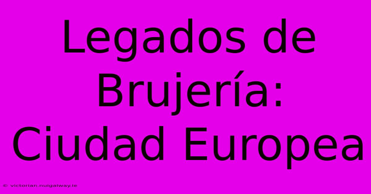 Legados De Brujería: Ciudad Europea