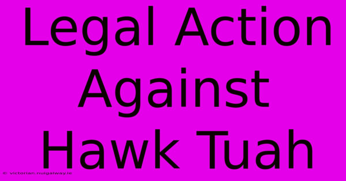 Legal Action Against Hawk Tuah