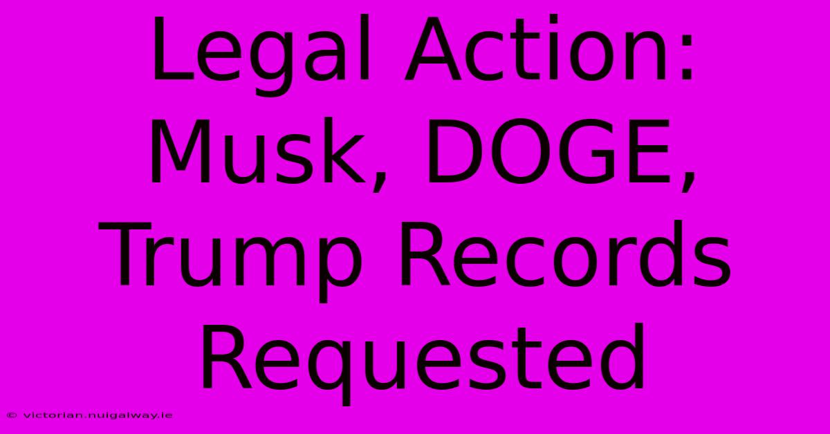 Legal Action: Musk, DOGE, Trump Records Requested