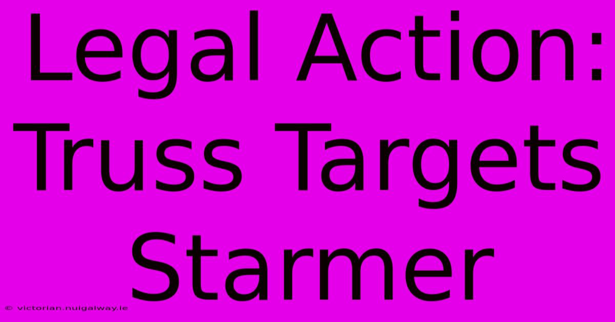 Legal Action: Truss Targets Starmer