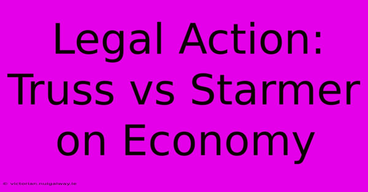 Legal Action: Truss Vs Starmer On Economy