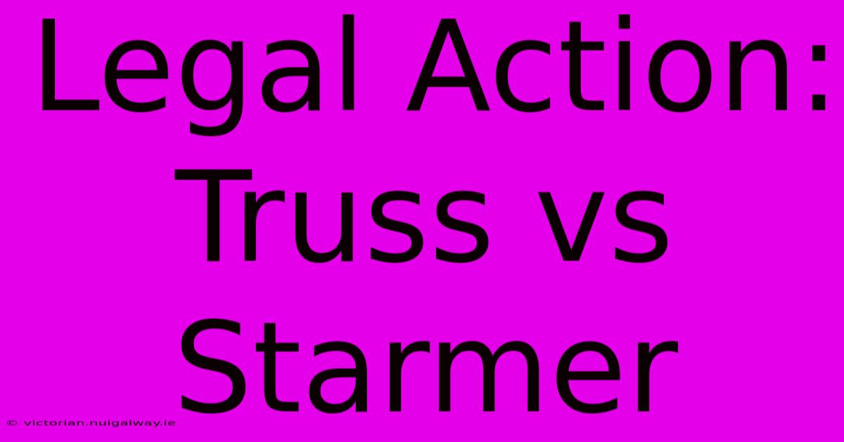 Legal Action: Truss Vs Starmer