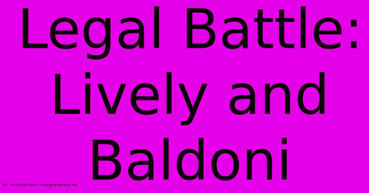 Legal Battle: Lively And Baldoni