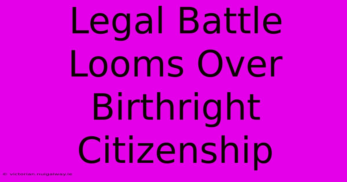 Legal Battle Looms Over Birthright Citizenship