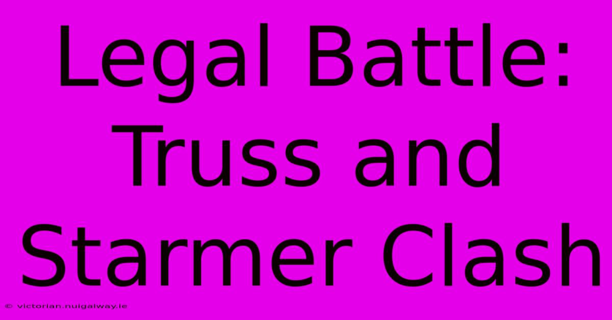 Legal Battle: Truss And Starmer Clash