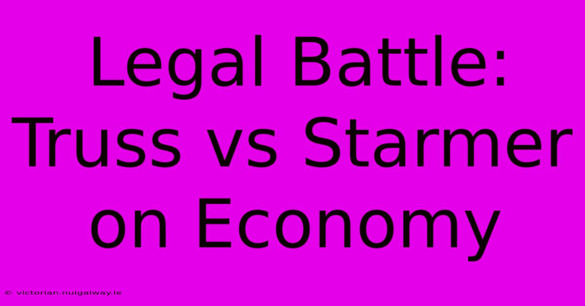 Legal Battle: Truss Vs Starmer On Economy