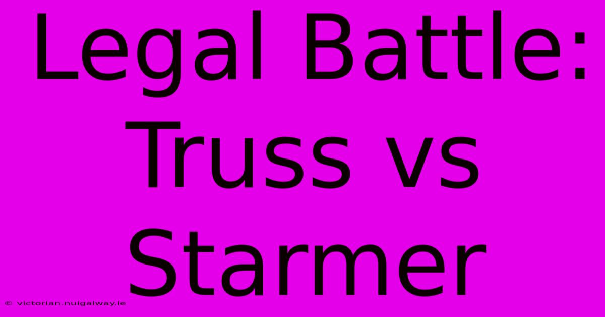 Legal Battle: Truss Vs Starmer