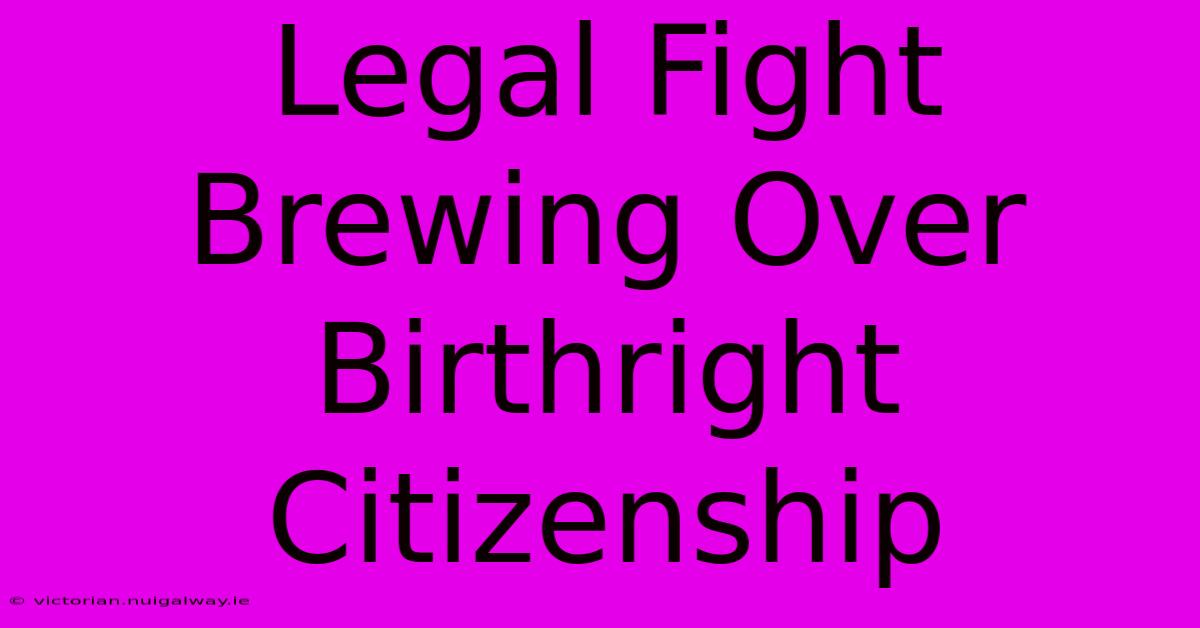 Legal Fight Brewing Over Birthright Citizenship