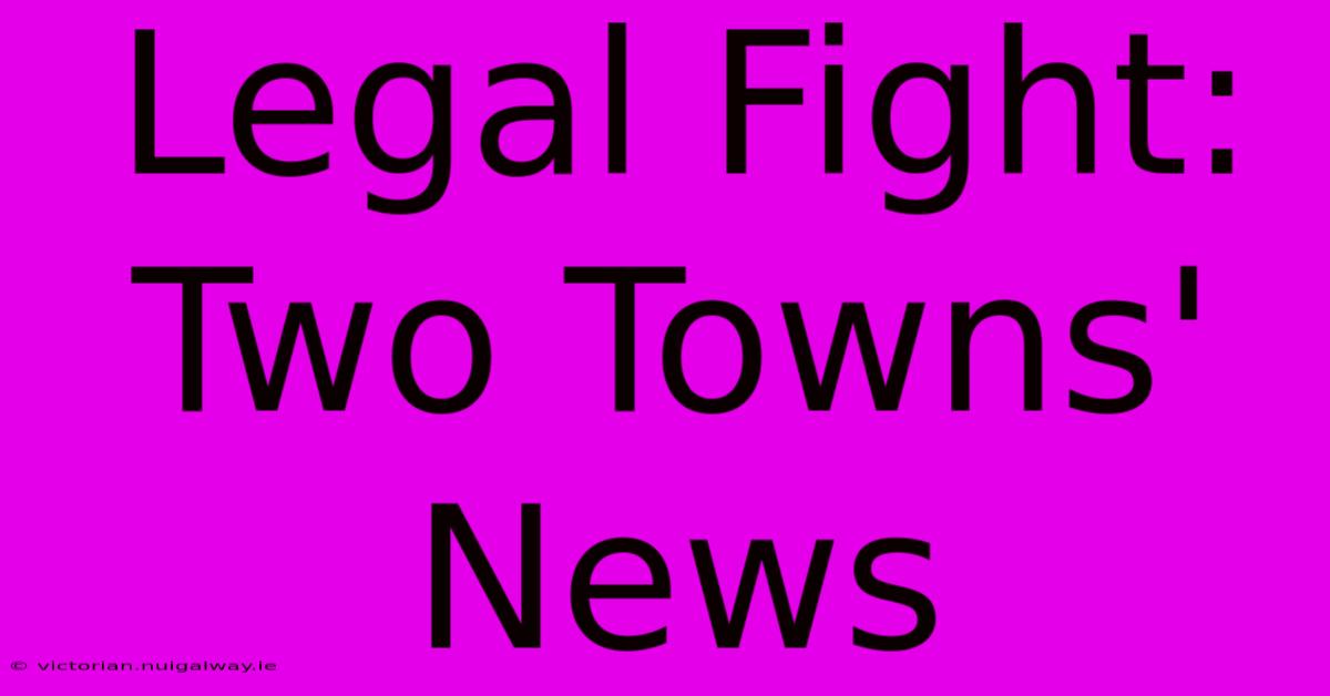 Legal Fight: Two Towns' News