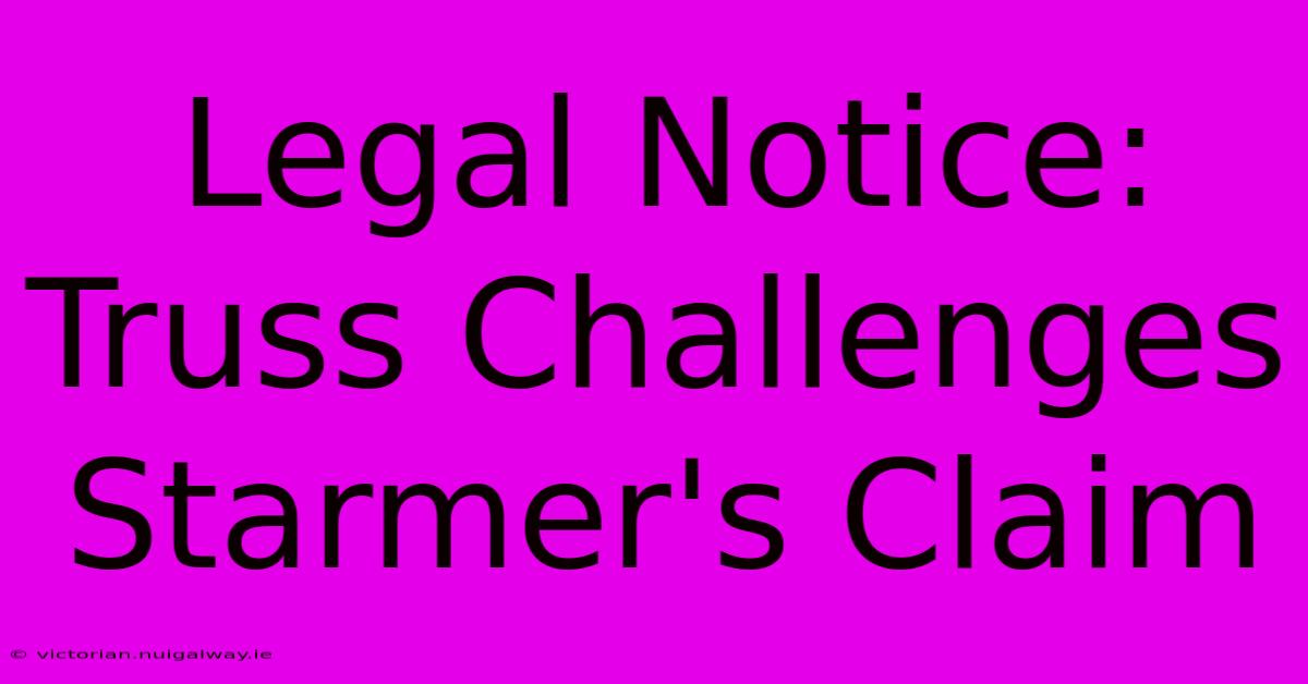 Legal Notice: Truss Challenges Starmer's Claim