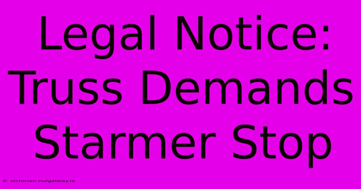 Legal Notice: Truss Demands Starmer Stop