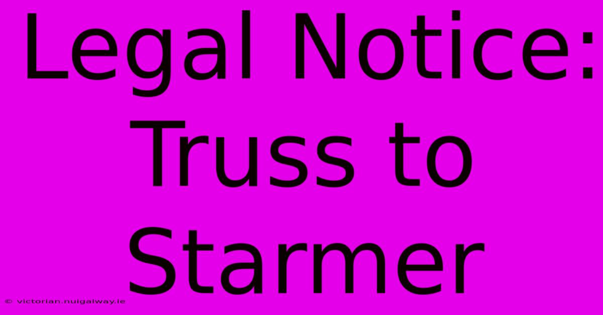 Legal Notice: Truss To Starmer