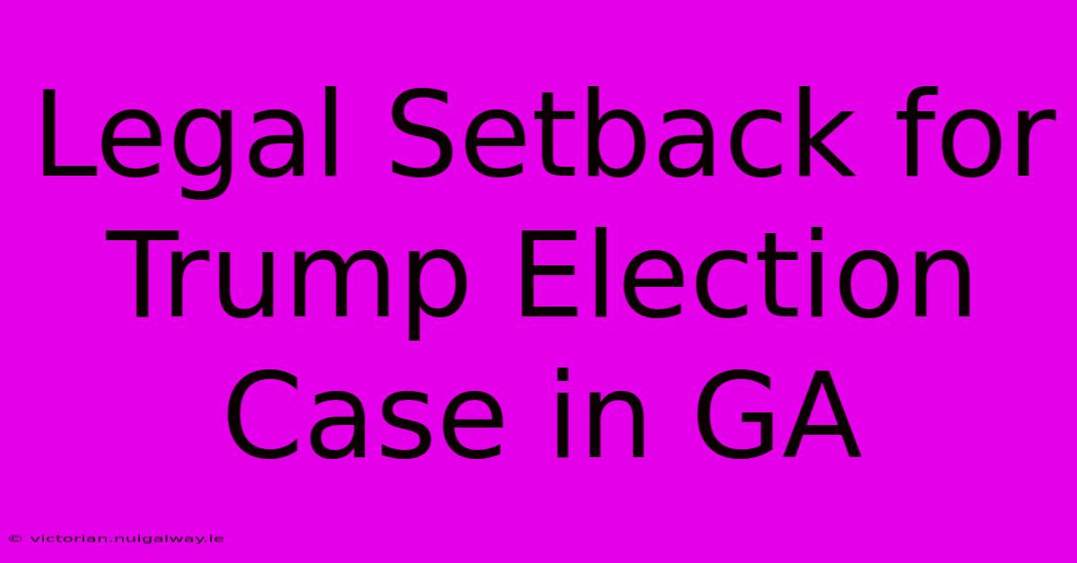 Legal Setback For Trump Election Case In GA