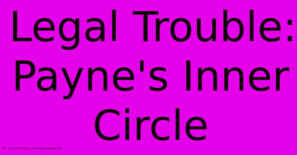 Legal Trouble: Payne's Inner Circle