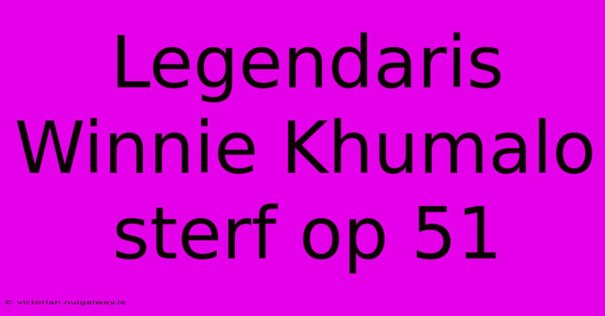 Legendaris Winnie Khumalo Sterf Op 51