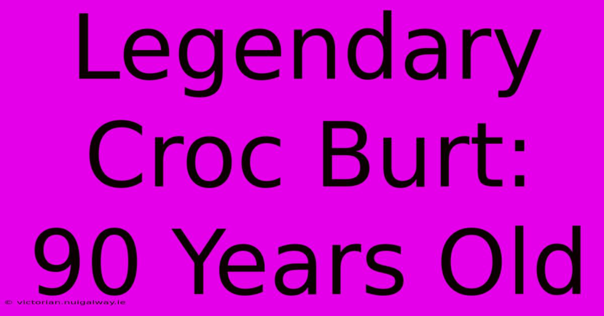 Legendary Croc Burt: 90 Years Old