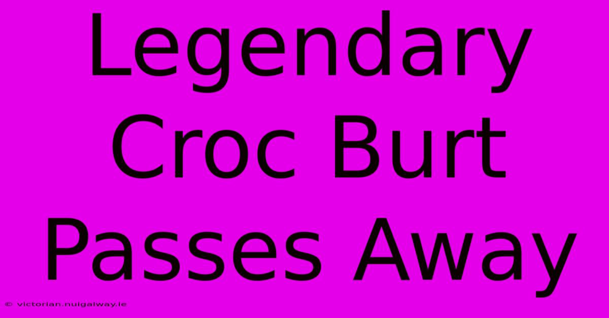 Legendary Croc Burt Passes Away