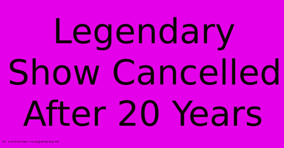 Legendary Show Cancelled After 20 Years