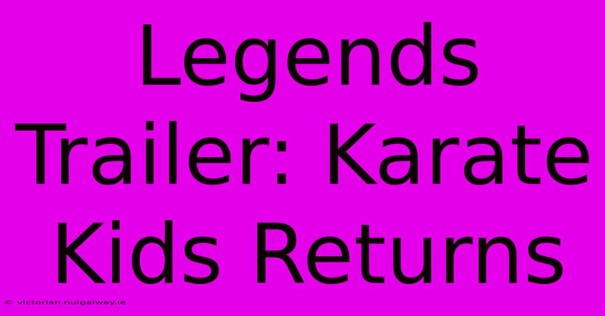 Legends Trailer: Karate Kids Returns