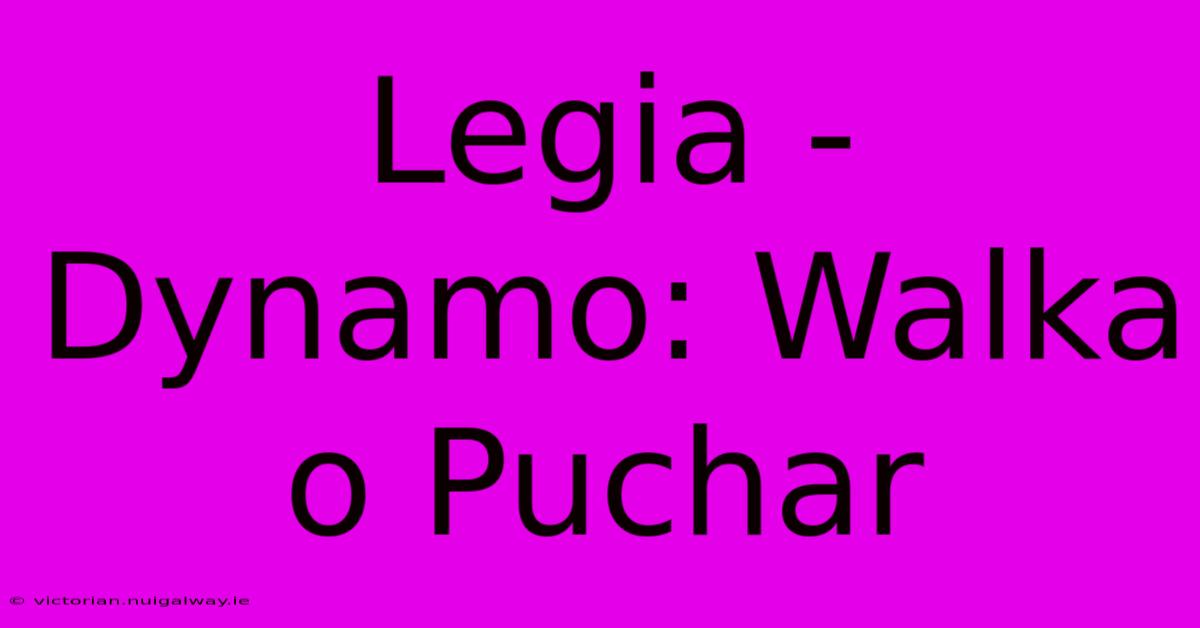 Legia - Dynamo: Walka O Puchar