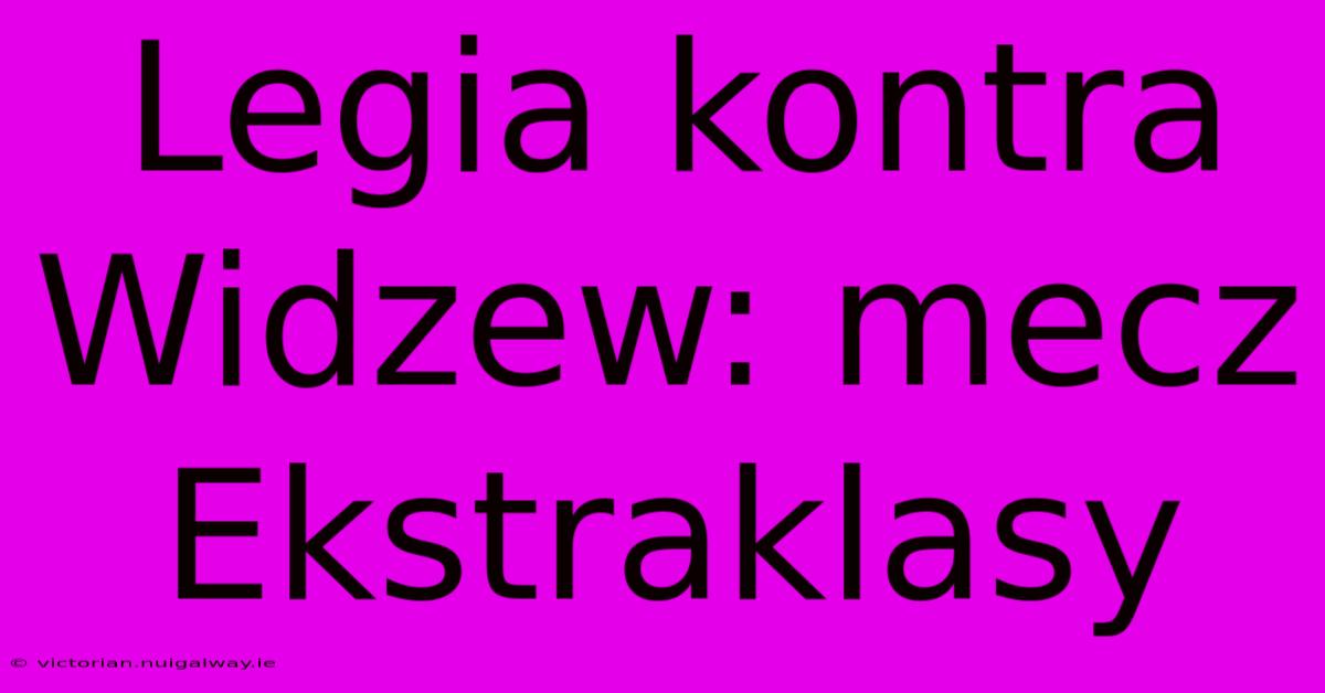 Legia Kontra Widzew: Mecz Ekstraklasy 