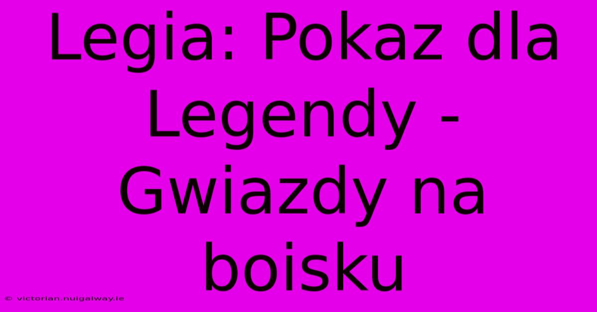 Legia: Pokaz Dla Legendy - Gwiazdy Na Boisku