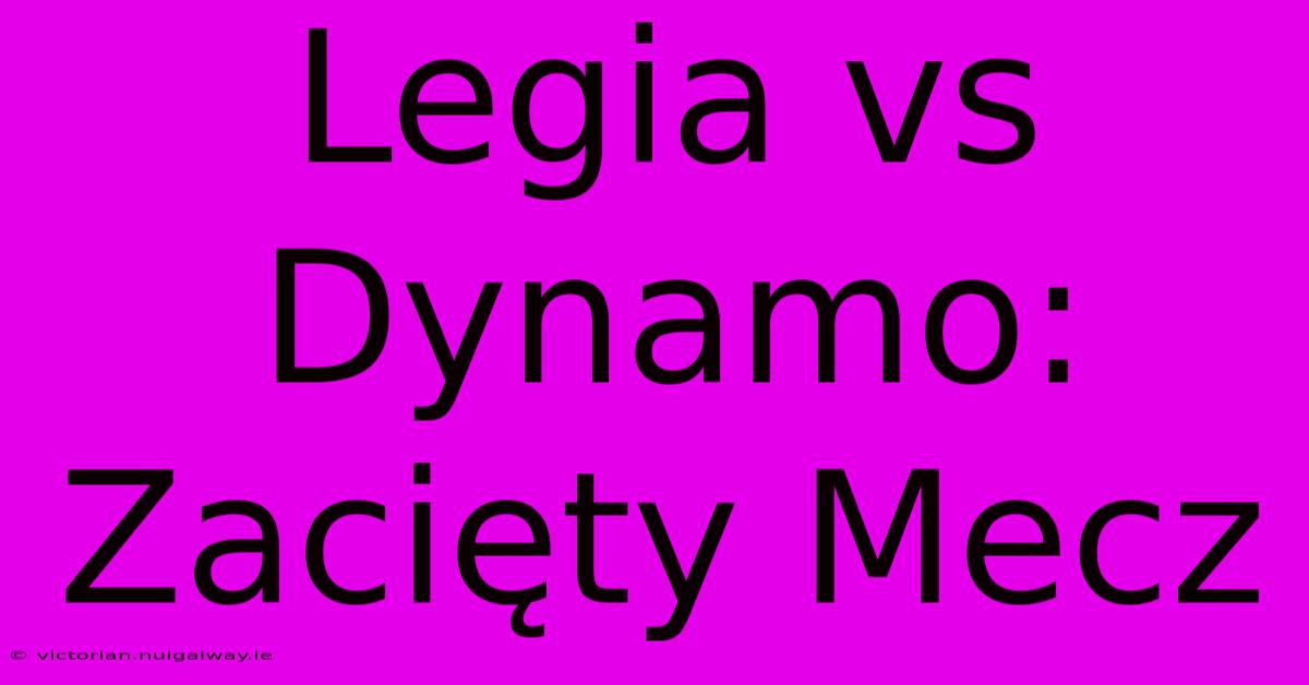 Legia Vs Dynamo: Zacięty Mecz