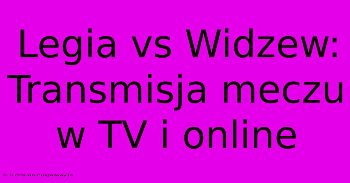 Legia Vs Widzew: Transmisja Meczu W TV I Online