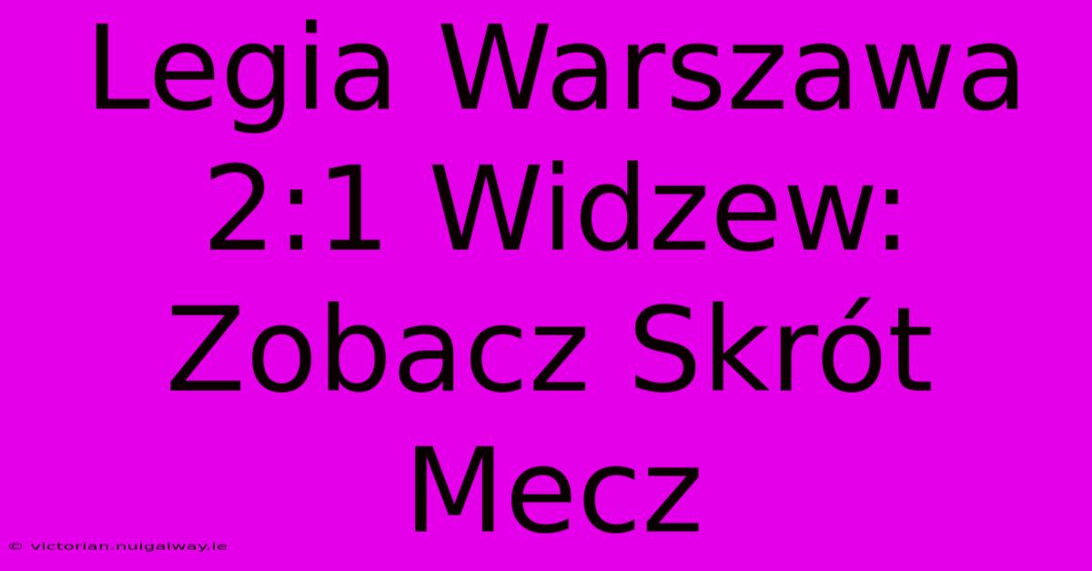 Legia Warszawa 2:1 Widzew: Zobacz Skrót Mecz 