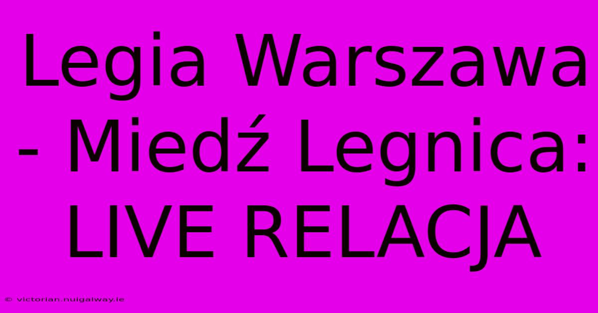 Legia Warszawa - Miedź Legnica: LIVE RELACJA