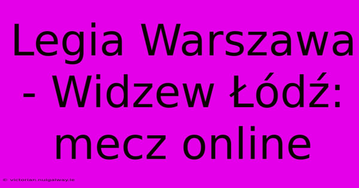 Legia Warszawa - Widzew Łódź: Mecz Online