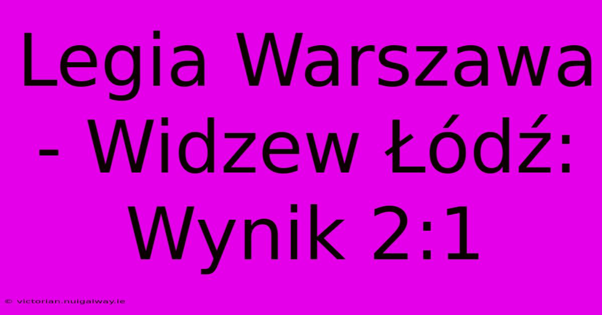 Legia Warszawa - Widzew Łódź: Wynik 2:1