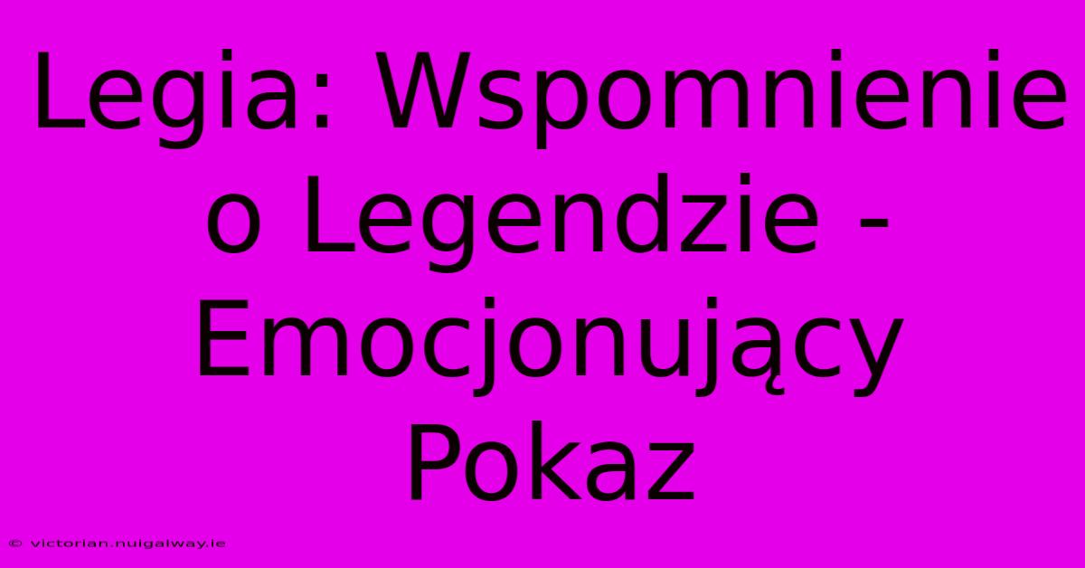 Legia: Wspomnienie O Legendzie - Emocjonujący Pokaz