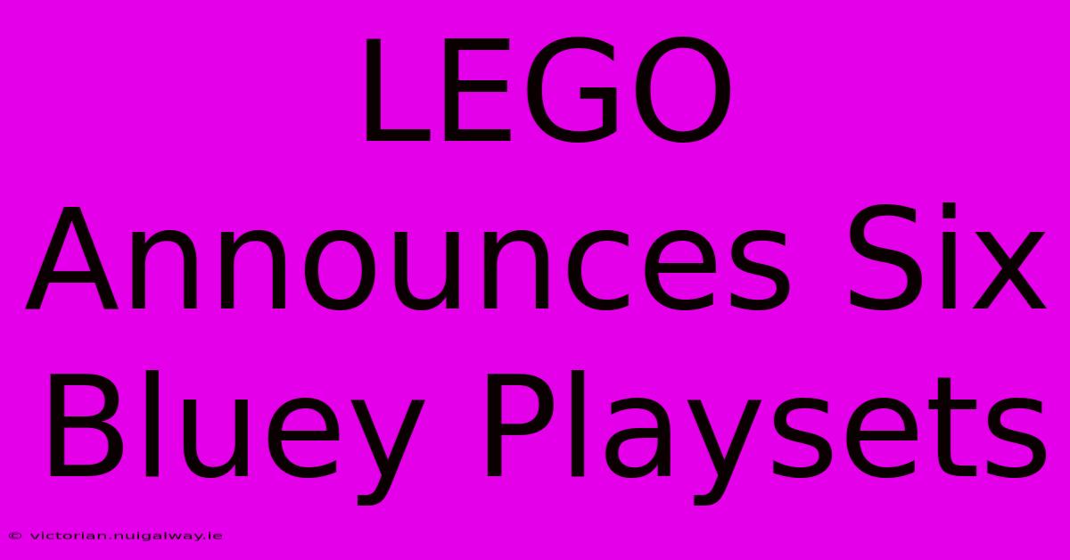 LEGO Announces Six Bluey Playsets