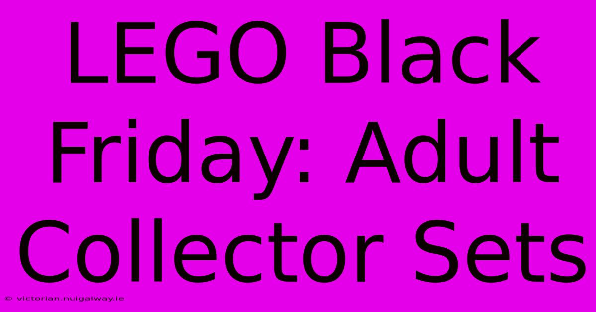 LEGO Black Friday: Adult Collector Sets