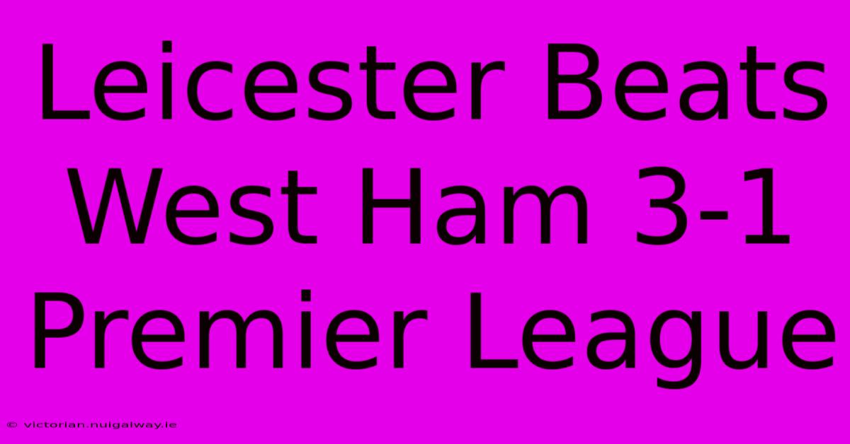 Leicester Beats West Ham 3-1 Premier League