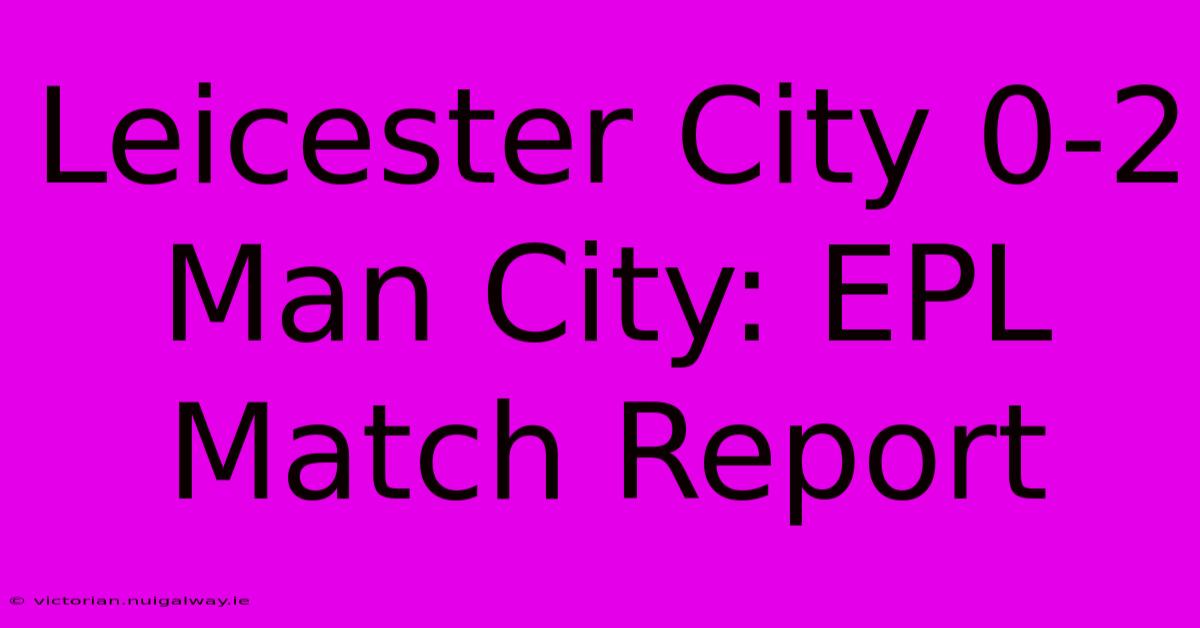 Leicester City 0-2 Man City: EPL Match Report