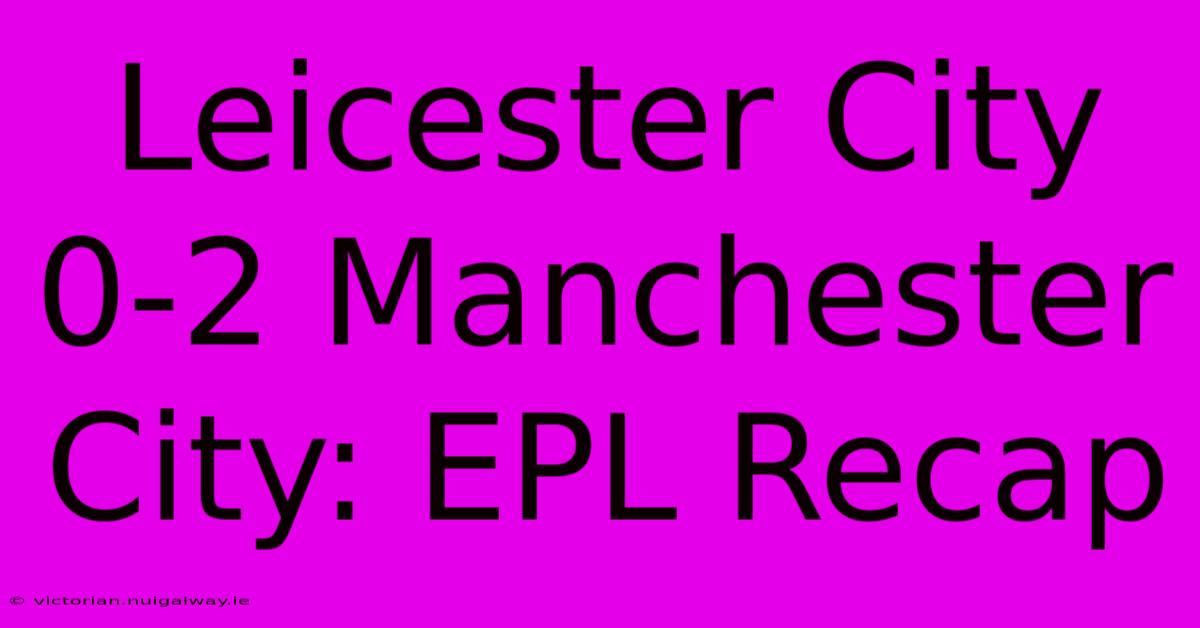 Leicester City 0-2 Manchester City: EPL Recap