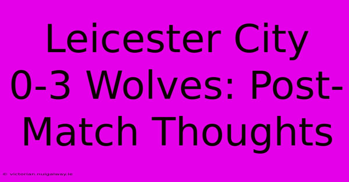 Leicester City 0-3 Wolves: Post-Match Thoughts