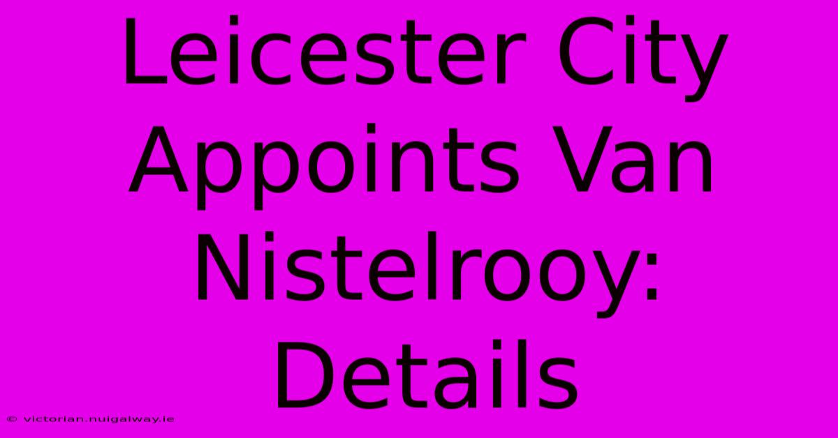 Leicester City Appoints Van Nistelrooy: Details