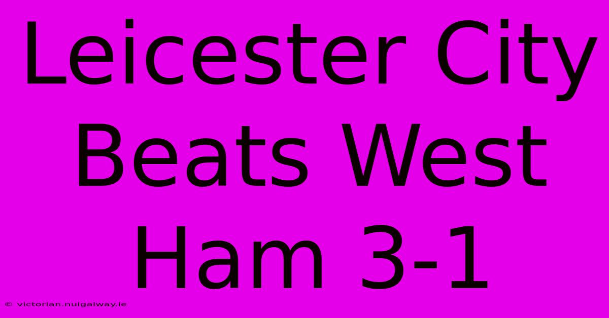 Leicester City Beats West Ham 3-1