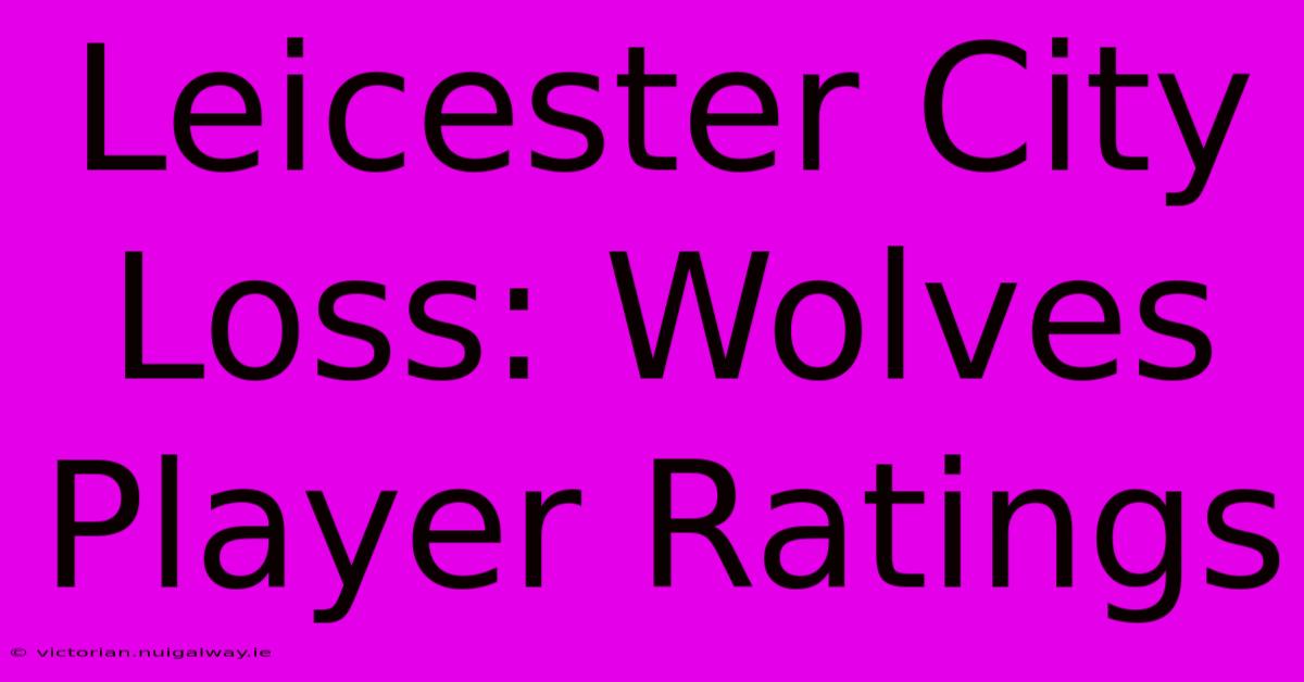 Leicester City Loss: Wolves Player Ratings