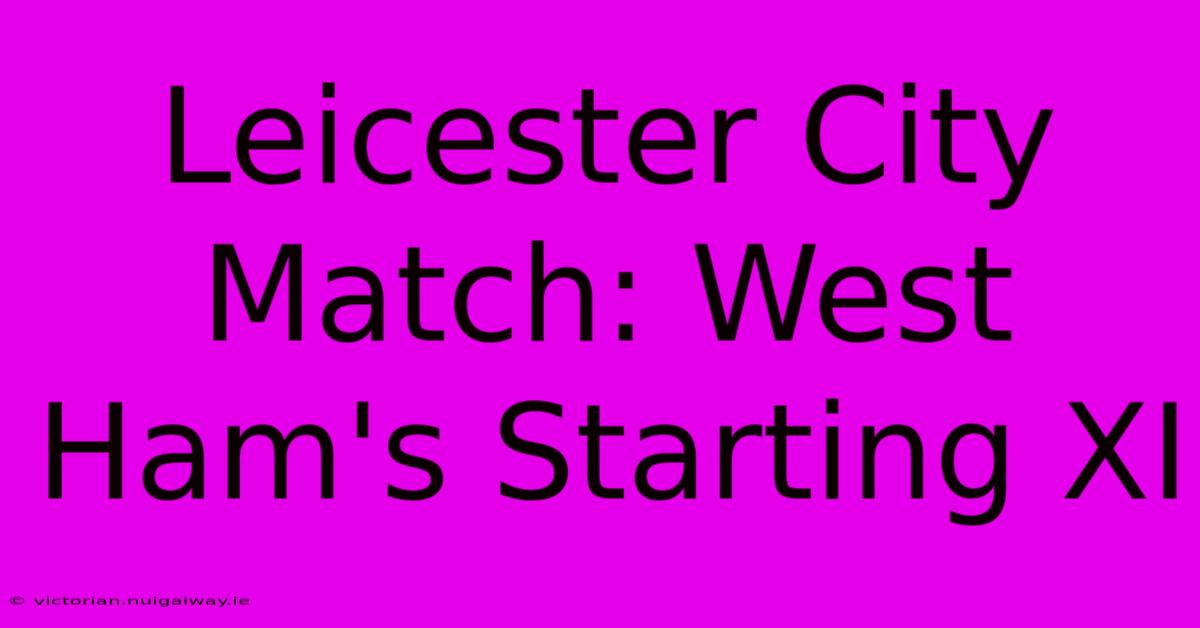 Leicester City Match: West Ham's Starting XI