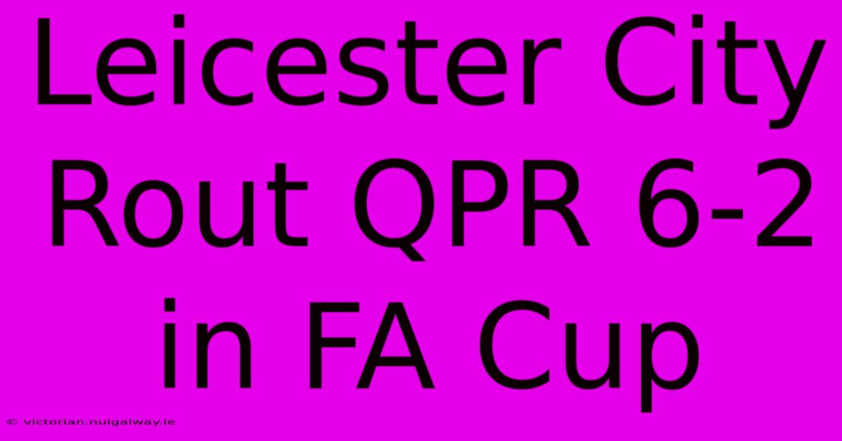 Leicester City Rout QPR 6-2 In FA Cup