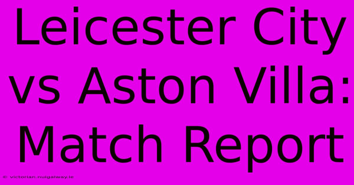 Leicester City Vs Aston Villa: Match Report